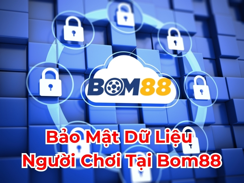 Bảo mật dữ liệu người chơi bại Bom88