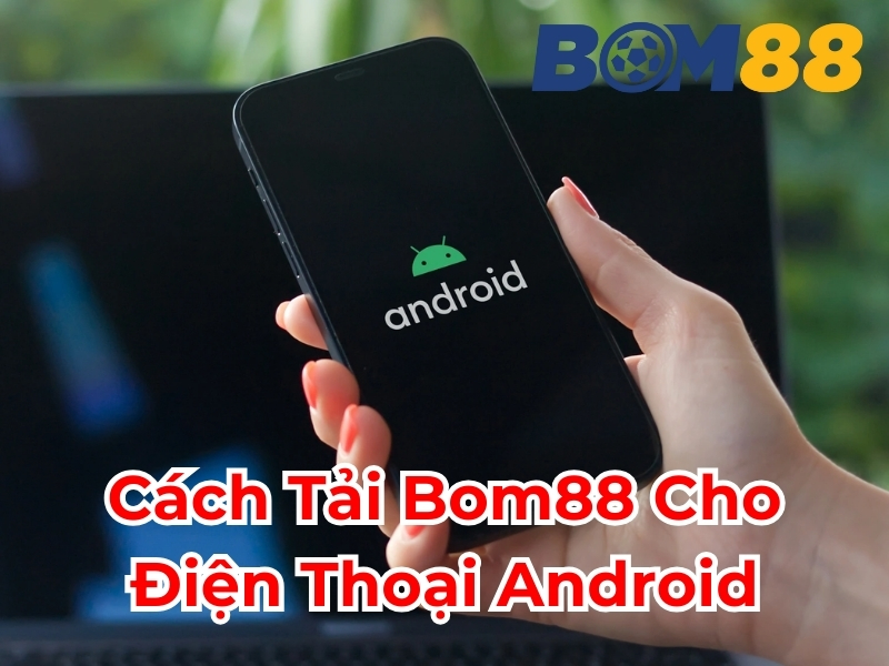 Cách tải Bom88 cho điện thoại Android